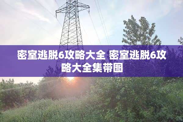 密室逃脱6攻略大全 密室逃脱6攻略大全集带图