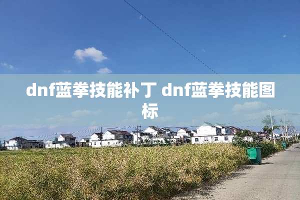 dnf蓝拳技能补丁 dnf蓝拳技能图标