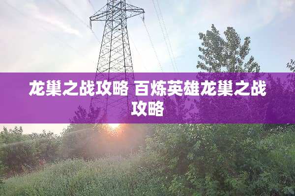 龙巢之战攻略 百炼英雄龙巢之战攻略