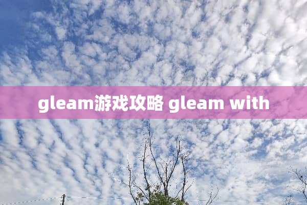 gleam游戏攻略 gleam with