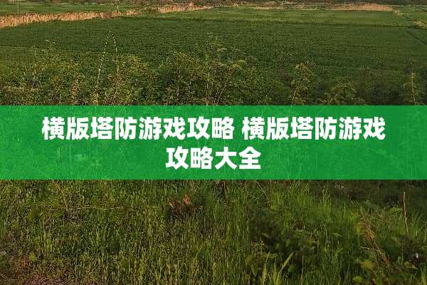横版塔防游戏攻略 横版塔防游戏攻略大全