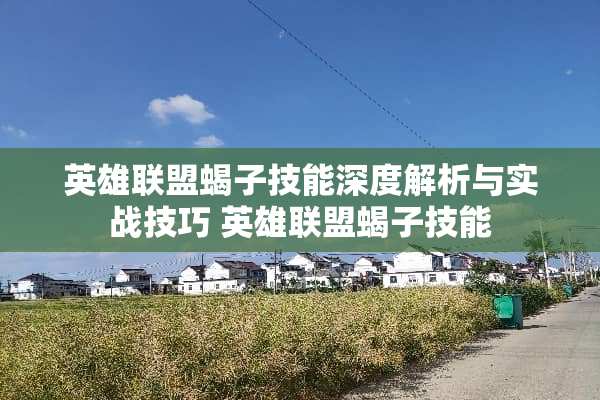 英雄联盟蝎子技能深度解析与实战技巧 英雄联盟蝎子技能