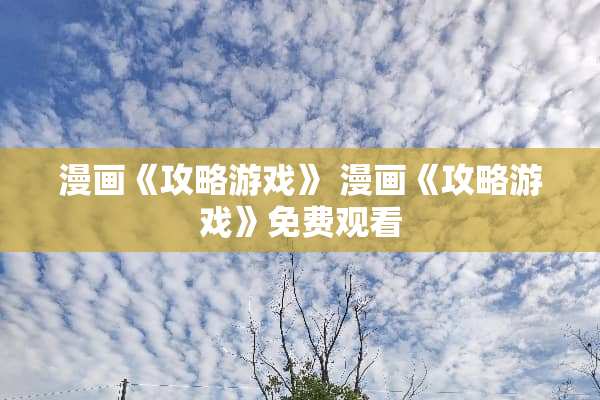 漫画《攻略游戏》 漫画《攻略游戏》免费观看