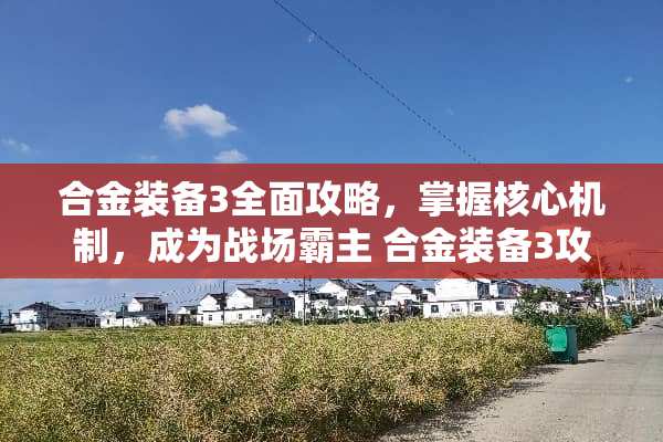 合金装备3全面攻略，掌握核心机制，成为战场霸主 合金装备3攻略