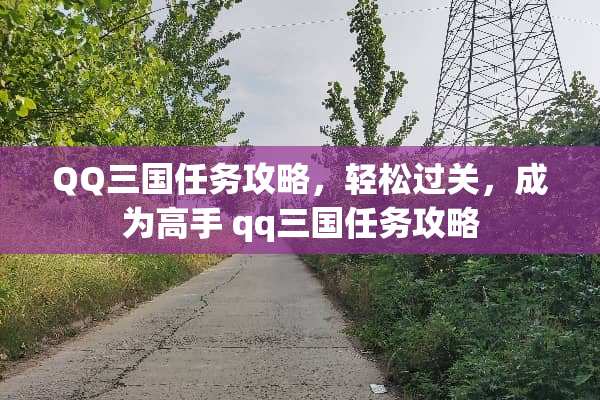 QQ三国任务攻略，轻松过关，成为高手 qq三国任务攻略
