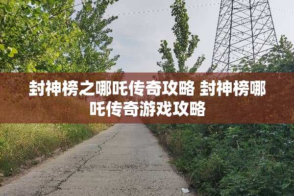 封神榜之哪吒传奇攻略 封神榜哪吒传奇游戏攻略