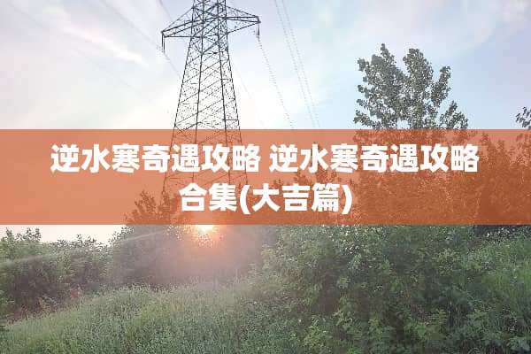 逆水寒奇遇攻略 逆水寒奇遇攻略合集(大吉篇)
