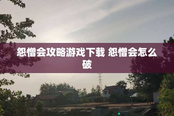 怨憎会攻略游戏下载 怨憎会怎么破