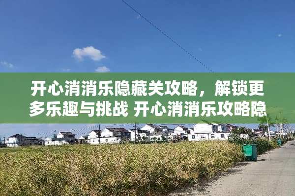 开心消消乐隐藏关攻略，解锁更多乐趣与挑战 开心消消乐攻略隐藏关