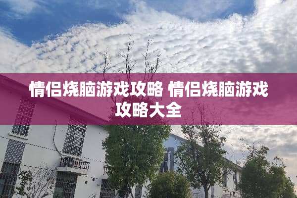 情侣烧脑游戏攻略 情侣烧脑游戏攻略大全