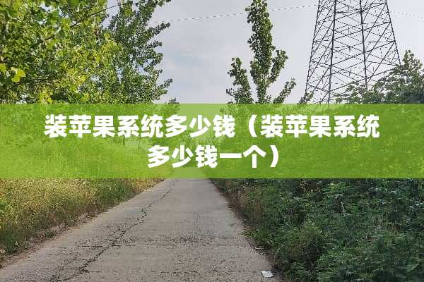 装苹果系统多少钱(装苹果系统多少钱一个) 装苹果系统多少钱(装苹果系统多少钱一个)