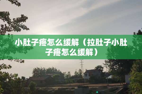 小肚子疼怎么缓解（拉肚子小肚子疼怎么缓解）