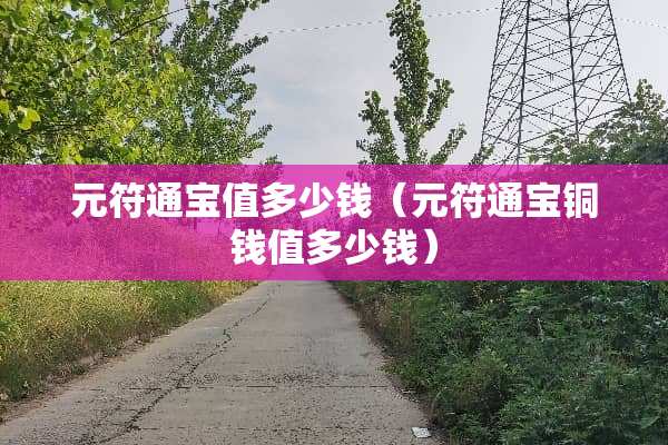 元符通宝值多少钱（元符通宝铜钱值多少钱）