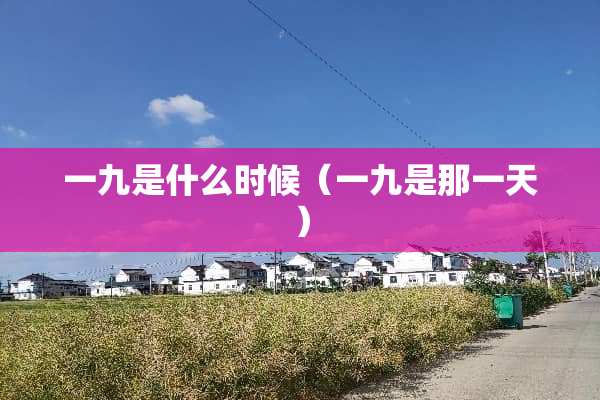 一九是什么时候（一九是那一天）
