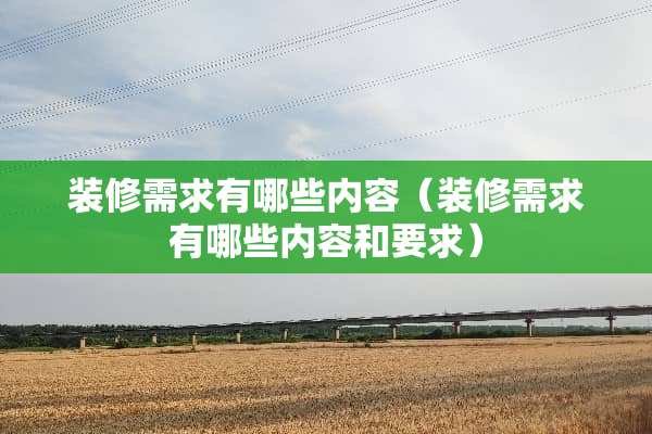 装修需求有哪些内容（装修需求有哪些内容和要求）