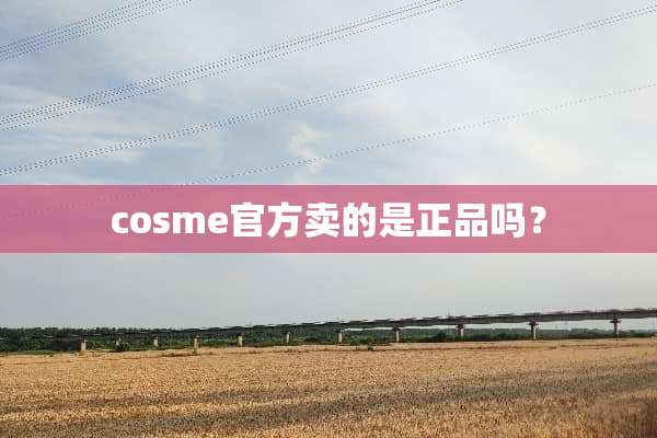 cosme官方卖的是正品吗？