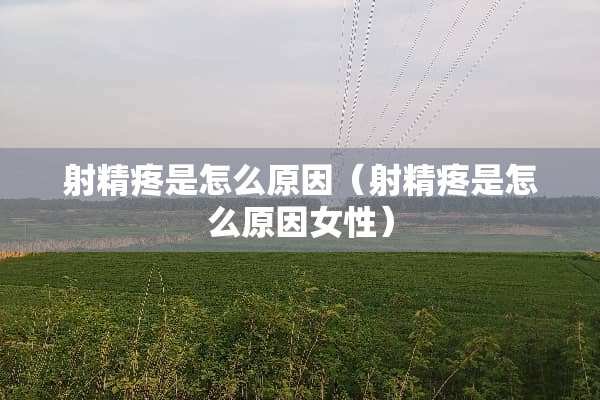 **疼是怎么原因（**疼是怎么原因女性）