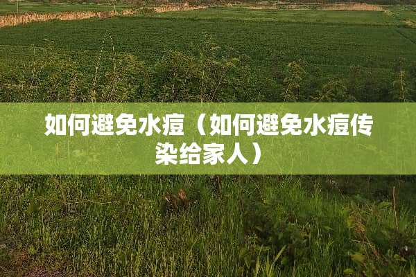 如何避免水痘（如何避免水痘传染给家人）