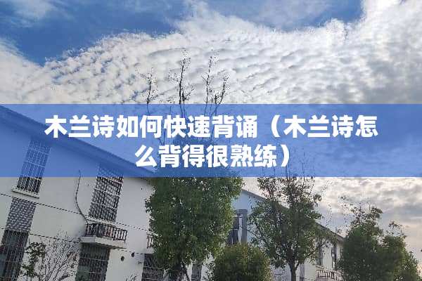 木兰诗如何快速背诵（木兰诗怎么背得很熟练）
