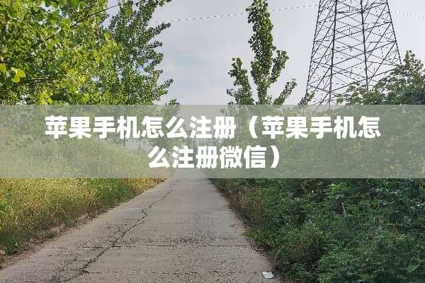 苹果手机怎么注册（苹果手机怎么注册微信）