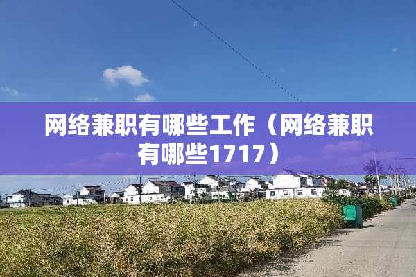 网络兼职有哪些工作（网络兼职有哪些1717）