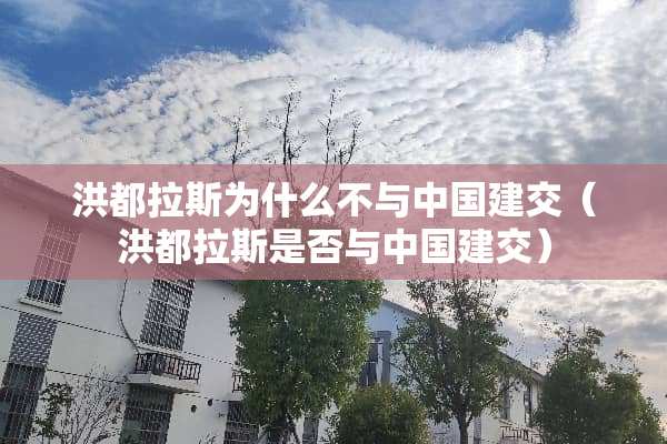 洪都拉斯为什么不与中国建交（洪都拉斯是否与中国建交）