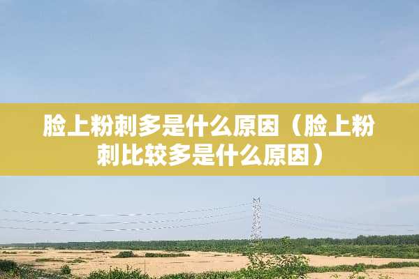 脸上**多是什么原因（脸上**比较多是什么原因）