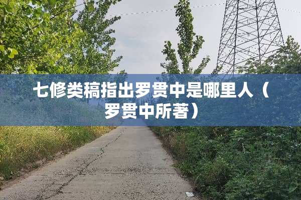 七修类稿指出罗贯中是哪里人（罗贯中所著）