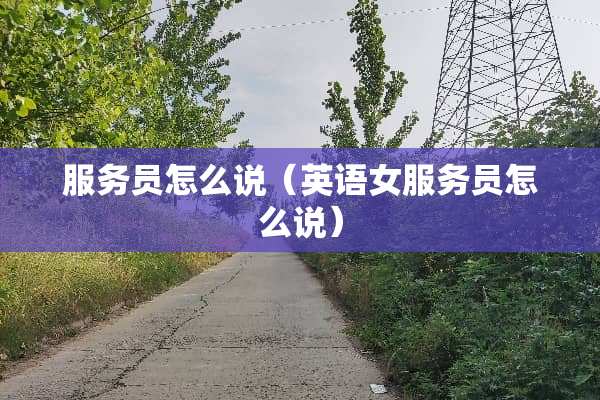 服务员怎么说（英语女服务员怎么说）
