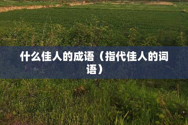什么佳人的成语（指代佳人的词语）