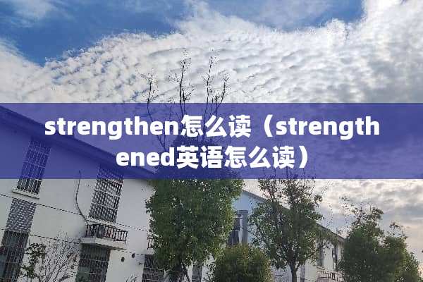 strengthen怎么读（strengthened英语怎么读）