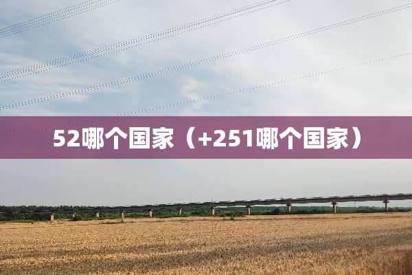 52哪个国家（+251哪个国家）