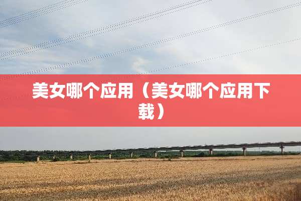 **哪个应用（**哪个应用下载）