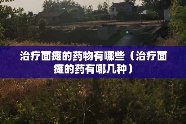 治疗**的药物有哪些（治疗**的药有哪几种）