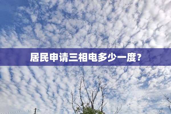 居民申请三相电多少一度？