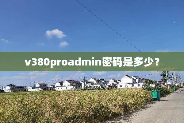v380proadmin密码是多少？