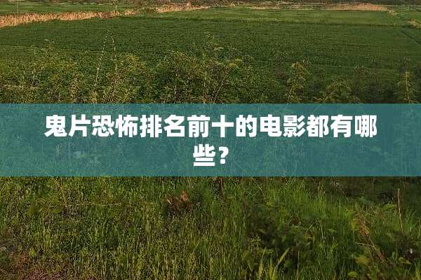 鬼片恐怖排名前十的电影都有哪些？