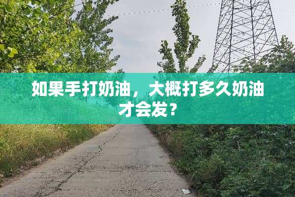 如果手打奶油，大概打多久奶油才会发？