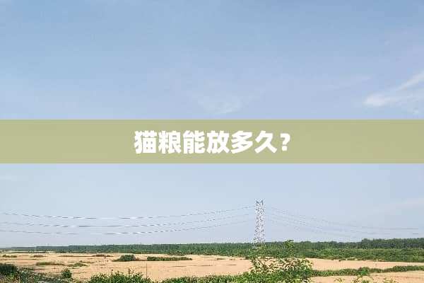 猫粮能放多久？