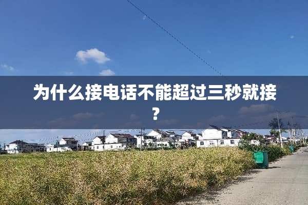 为什么接电话不能超过三秒就接？