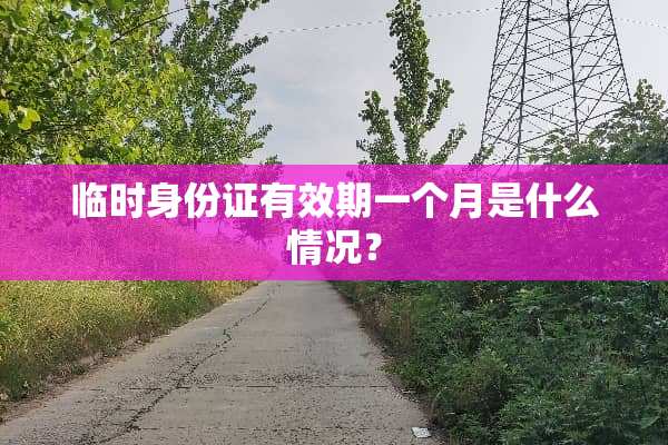 临时***有效期一个月是什么情况？