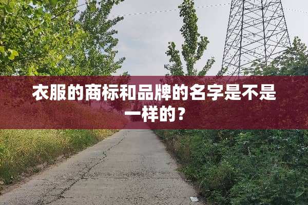 衣服的商标和品牌的名字是不是一样的？