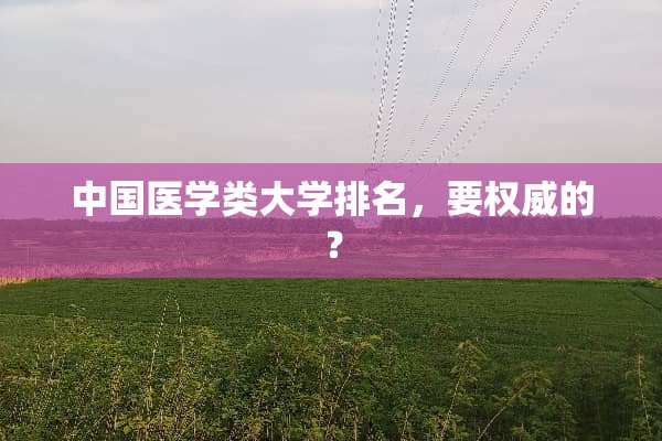 中国医学类大学排名，要权威的？