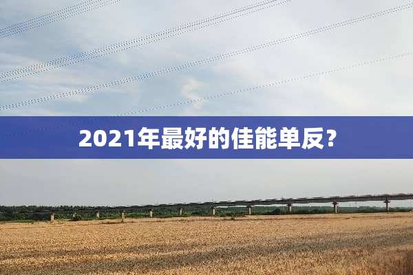 2021年最好的佳能单反？
