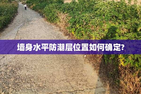 墙身水平防潮层位置如何确定?