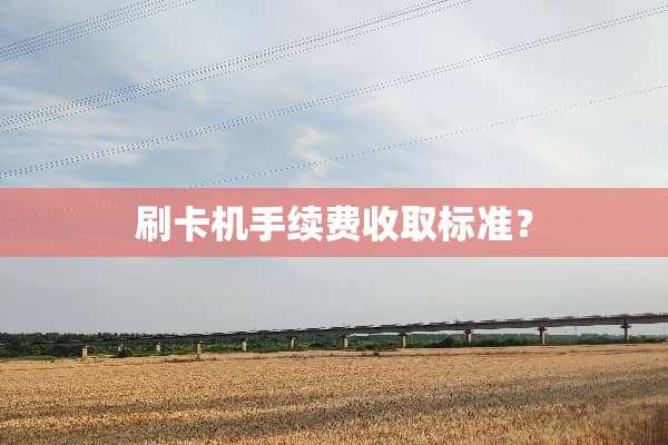 刷卡机手续费收取标准？