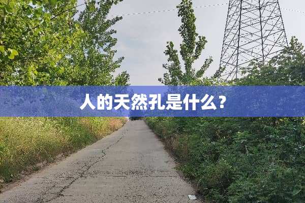 人的天然孔是什么？