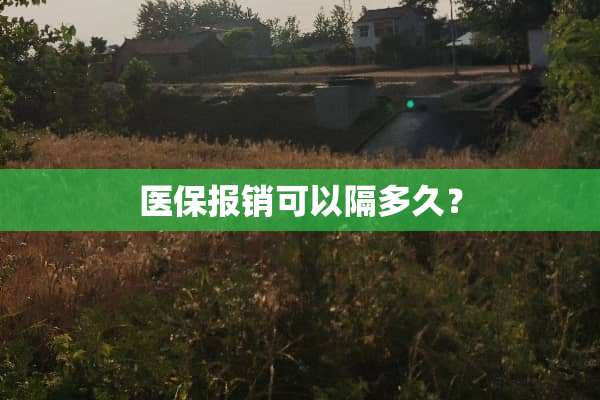 医保报销可以隔多久？