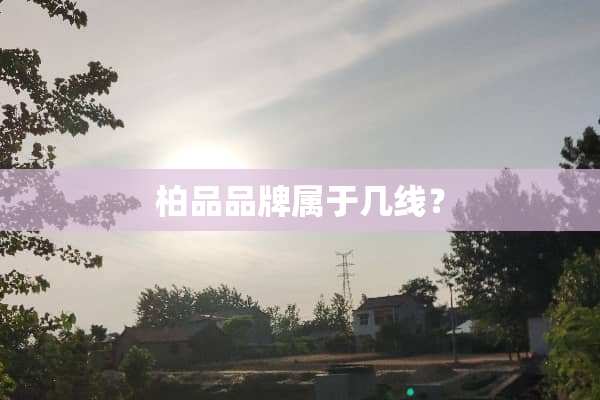 柏品品牌属于几线？