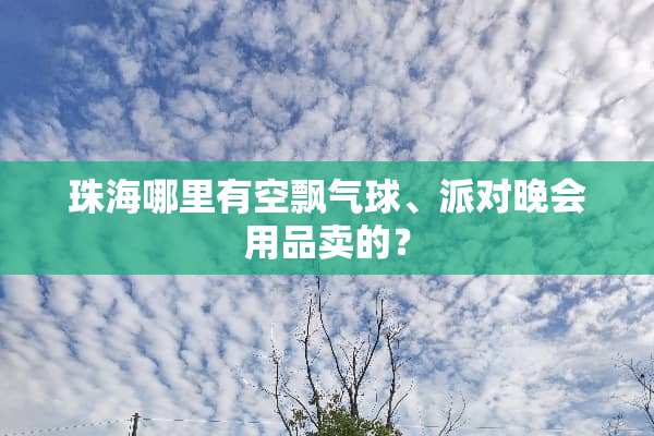 珠海哪里有空飘气球、派对晚会用品卖的？